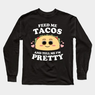 Feed Me Tacos And Tell Me I'm Pretty Womens Funny Taco Lover Long Sleeve T-Shirt